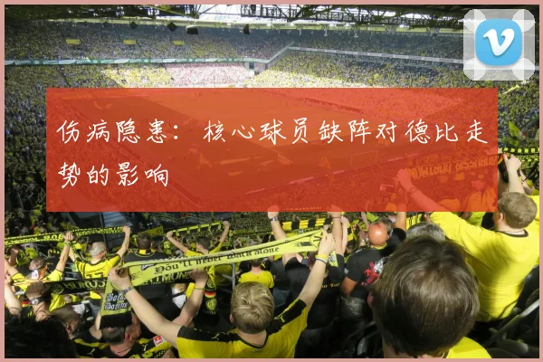 伤病隐患：核心球员缺阵对德比走势的影响