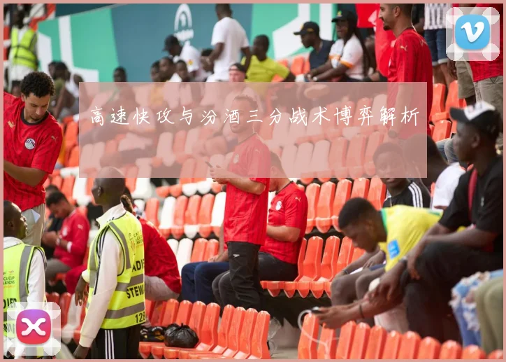 高速快攻与汾酒三分战术博弈解析
