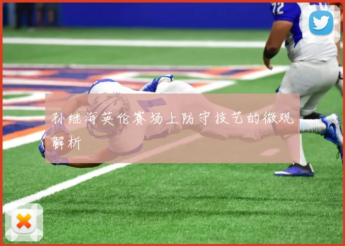 孙继海英伦赛场上防守技艺的微观解析